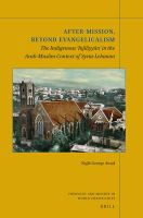 After-mission, beyond Evangelicalism : the indigenous 'Injīliyyūn' in the Arab-Muslim context of Syria-Lebanon /