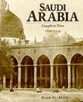 Saudi Arabia : caught in time 1861-1939 /