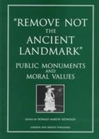 "Remove not the ancient landmark" : public monuments and moral values : discourses and comments in tribute to Rudolf Wittkower /