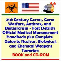 21st century germs, germ warfare, anthrax and bioterrorism : Fort Detrick official medical management handbook plus Complete guide to nuclear, biological and chemical weapons terrorism.