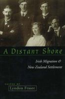 A distant shore : Irish migration & New Zealand settlement /