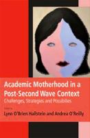 Academic motherhood in a post-second wave context : challenges, strategies and possibilities /