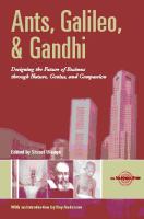 Ants, Galileo, & Gandhi : designing the future of business through nature, genius, and compassion /