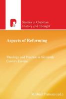 Aspects of reforming : theology and practice in sixteenth century Europe /