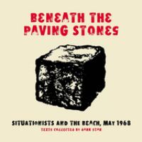 Beneath the paving stones : Situationists and the street, May 1968 /