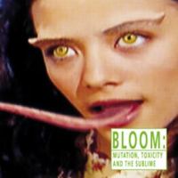 Bloom : mutation, toxicity and the sublime.