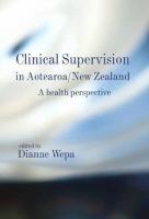 Clinical supervision in Aotearoa/New Zealand : a health perspective /