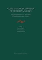 Concise encyclopedia of supersymmetry and noncommutative structures in mathematics and physics /