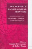 Discourses of danger & dread frontiers : Australian defence and security thinking after the Cold War /