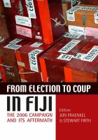 From election to coup in Fiji : the 2006 campaign and its aftermath /