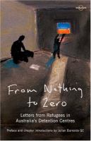 From nothing to zero : letters from refugees in Australia's detention centres /