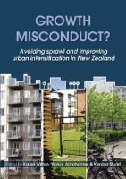Growth misconduct? : avoiding sprawl & improving urban intensification in New Zealand /