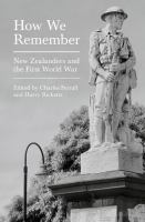 How we remember : New Zealanders and the First World War /