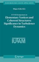IUTAM Symposium on Elementary Vortices and Coherent Structures : Significance in Turbulence Dynamics : proceedings of the IUTAM Symposium held at Kyoto International Community House, Kyoto, Japan, 26-28 October 2004 /