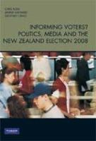 Informing voters? : politics, media and the New Zealand election 2008 /