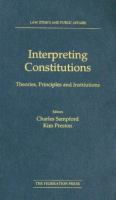 Interpreting constitutions : theories, principles and institutions /
