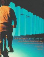 Jeffrey Shaw : a user's manual, from expanded cinema to virtual reality = Jeffrey Shaw : eine Gebrauchsanweisung, vom expanded Cinema zur virtuellen Realität.