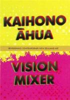 Kaihono āhua = Vision mixer : revisioning contemporary New Zealand art /