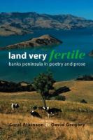 Land very fertile : Banks Peninsula in poetry and prose /