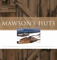Mawson's huts : the birthplace of Australia's Antarctic heritage /