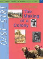 New Zealand : the making of a colony, 1815-1870 : maps from the New Zealand historical atlas /