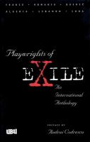 Playwrights of exile : an international anthology : France, Romania, Quebec, Algeria, Lebanon, Cuba.