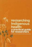 Researching indigenous health : a practical guide for researchers /