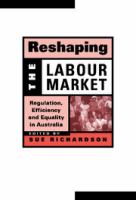 Reshaping the labour market : regulation, efficiency, and equality in Australia /