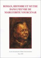 Roman, histoire et mythe dans l'oeuvre de Marguerite Yourcenar : actes du colloque tenu à l'Université d'Anvers du 15 au 18 mai 1990 /
