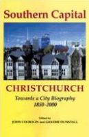 Southern capital : Christchurch : towards a city biography, 1850-2000 /