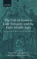 The cult of saints in late antiquity and the Early Middle Ages : essays on the contribution of Peter Brown /