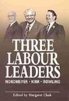 Three Labour leaders : Nordmeyer, Kirk, Rowling /