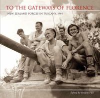 To the gateways of Florence : New Zealand forces in Tuscany, 1944 /