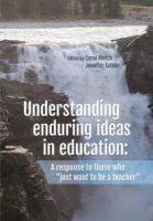 Understanding enduring ideas in education : a response to those who 'just want to be a teacher' /