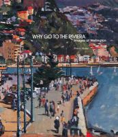 Why go to the Riviera : images of Wellington /
