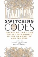 Switching codes thinking through digital technology in the humanities and the arts /