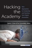 Hacking the Academy New Approaches to Scholarship and Teaching from Digital Humanities /