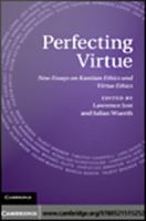 Perfecting virtue new essays on Kantian ethics and virtue ethics /