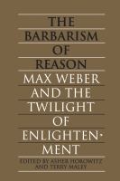 The barbarism of reason : Max Weber and the twilight of enlightenment /