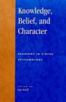 Knowledge, belief, and character : readings in virtue epistemology /