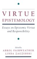 Virtue epistemology : essays on epistemic virtue and responsibility /