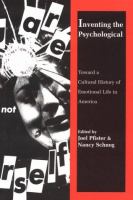 Inventing the psychological : toward a cultural history of emotional life in America /