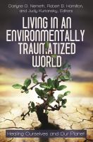 Living in an environmentally traumatized world : healing ourselves and our planet /