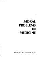 Moral problems in medicine : Edited, with introductions, by Samuel Gorovitz [and others].