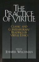 The practice of virtue : classic and contemporary readings in virtue ethics /