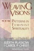 Weaving the visions : new patterns in feminist spirituality /