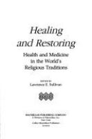 Healing and restoring : health and medicine in the world's religious traditions /