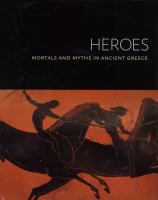 Heroes : mortals and myths in ancient Greece /