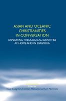 Asian and Oceanic Christianities in conversation : exploring theological identities at home and in diaspora /