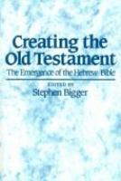 Creating the Old Testament : the emergence of the Hebrew Bible /